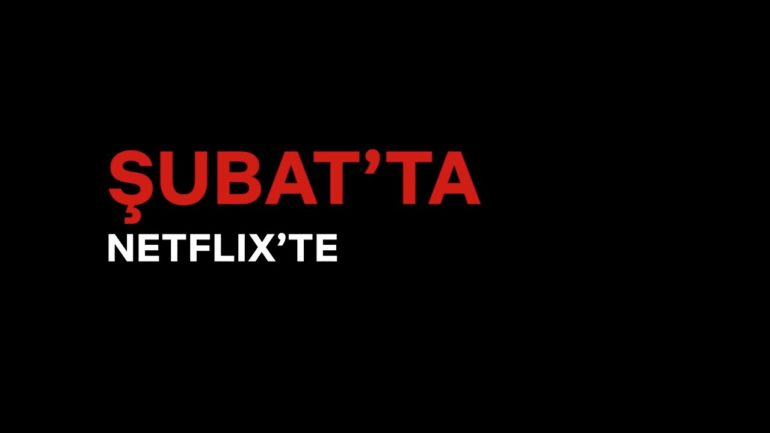 Şubat Ayında Yayınlanacak Netflix Türkiye Dizi ve Filmleri