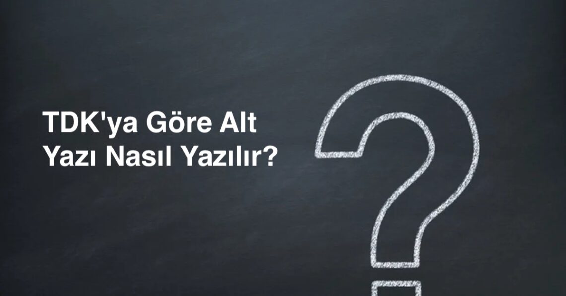 Ulaş Utku Bozdoğan: TDK'ya Göre Alt Yazı Nasıl Yazılır?